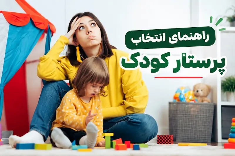 چگونه یک پرستار کودک امن و قابل اعتماد انتخاب کنیم؟ راهنمای کامل والدین