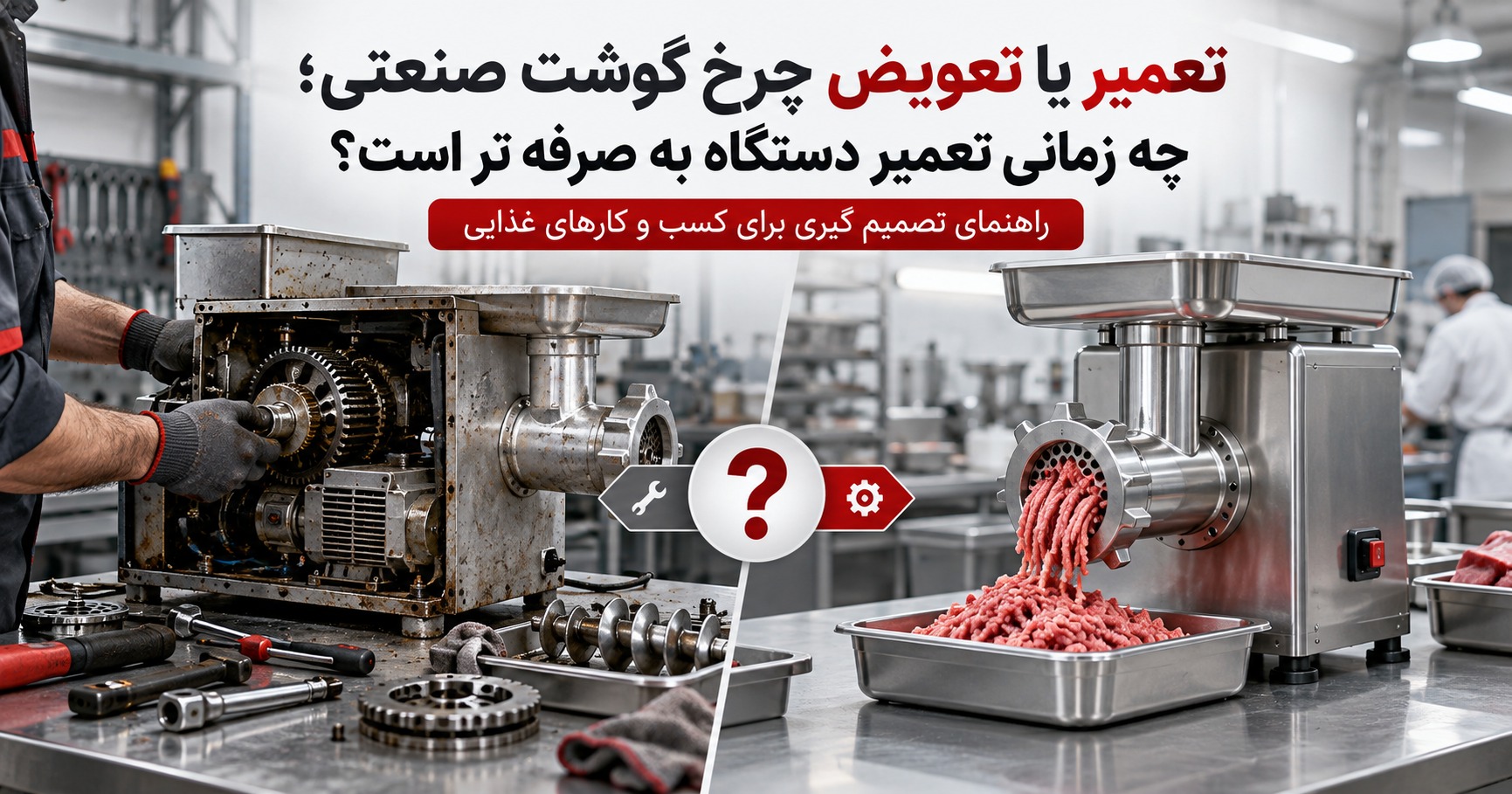 تعمیر یا تعویض چرخ گوشت صنعتی؛ چه زمانی تعمیر دستگاه به صرفه تر است؟
